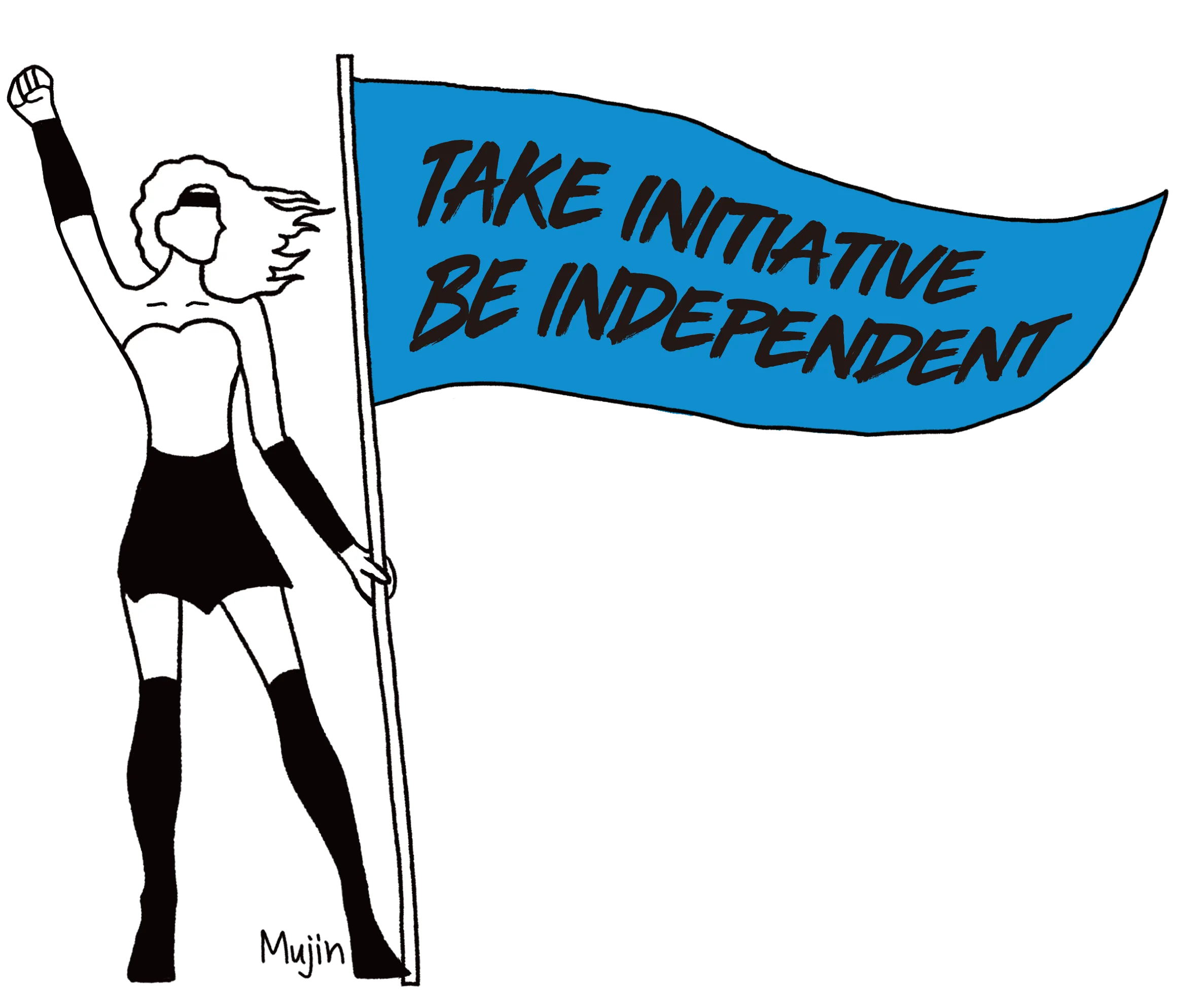 Take initiative, be independent